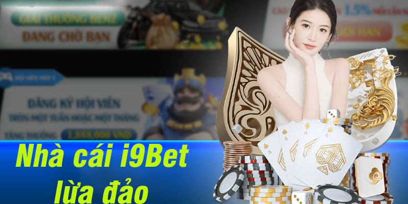 Đi tìm nguyên nhân nhà cái dính tin đồn I9bet lừa đảo